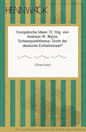 Europäische Ideen 72. Hrg. von Andreas W. Mytze. Schwerpunktthema: Droht der deutsche Einheitsstaat?