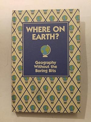 Where on Earth?: Geography Without the Boring Bits.