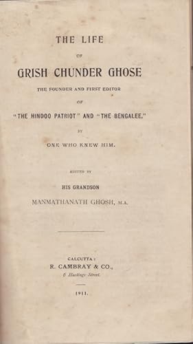 The Life of Grish Chunder Ghose. The Founder and First Editor of "The Hindoo Patriot" and "The Be...