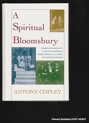 Seller image for A Spiritual Bloomsbury Hinduism and Homosexuality in the Lives and Writings of Edward Carpenter, E.M. Forster, and Christopher Isherwood for sale by Chaucer Bookshop ABA ILAB