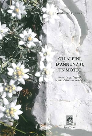 Seller image for Gli Alpini, d'Annunzio, un Motto. Storia, Poesia, Leggenda in Terra d'Abruzzo e Anche Oltre for sale by Libro Co. Italia Srl