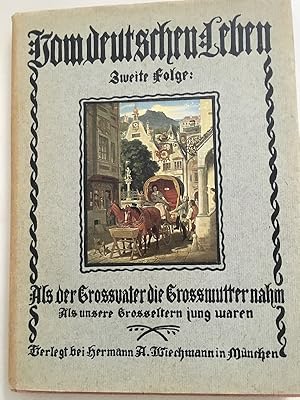 Vom deutschen Leben. Zweite Folge: Als der Grossvater die Grossmutter nahm. Als unsere Grosselter...