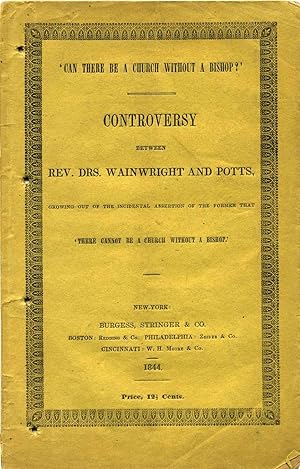 Can There Be A Church Without A Bishop? CONTROVERSY BETWEEN REV. DRS. WAINWRIGHT AND POTTS, (The ...