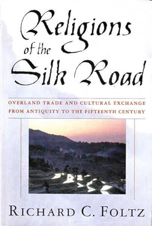 Religions of the Silk Road: Overland Trade and Cultural Exchange from Antiquity to the Fiftenth C...