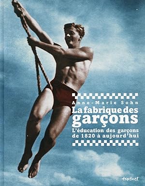 la fabrique des garçons ; l'éducation des garçons de 1820 à aujourd'hui