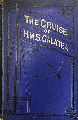 The Cruise Of H.M.S. Galatea. Captian H.R.H. The Duke Of Edinburgh, K.G In 1867-1868.