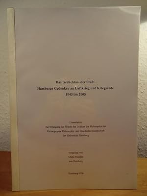 Das Gedächtnis der Stadt. Hamburgs Gedenken an Luftkrieg und Kriegsende 1943 bis 2005. Dissertati...