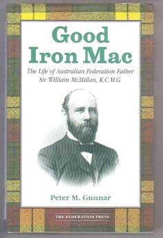 Immagine del venditore per Good Iron Mac : The Life of Australian Federation Father Sir William McMillan, K. C. M. G. venduto da Ray Dertz