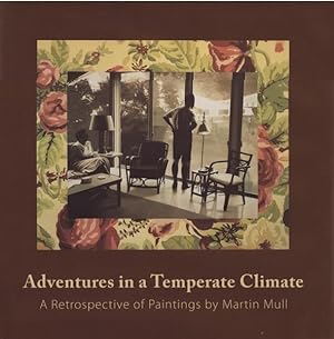 ADVENTURES IN A TEMPERATE CLIMATE: A RETROSPECTIVE OF PAINTINGS BY MARTIN MULL - SIGNED BY THE AR...