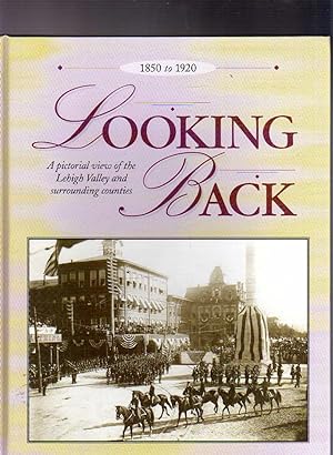 Looking Back: A Pictorial View of the Lehigh Valley and Surrounding Counties, 1850 to 1920