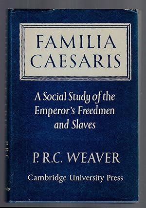 Familia Caesaris: A Social Study of the Emperor's Freedmen and Slaves