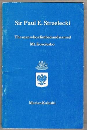 Sir Paul E. Strzelecki: The Man Who Climbed and Named Mt. Kosciusko