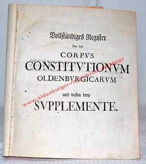 Vollständiges Register über das Corpus Constitutionum Oldenburgicarum und dessen drey Supplemente...