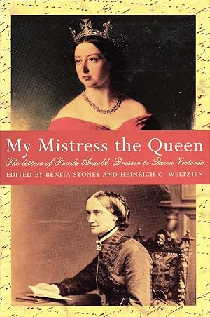My Mistress the Queen: The Letters of Frieda Arnold Dresser to Queen Victoria 1854-9