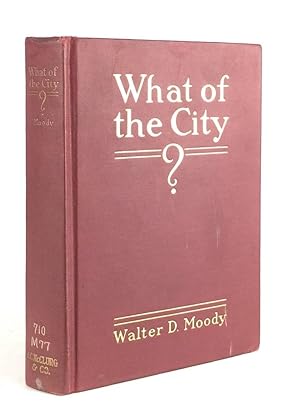 What of the City? America's Greatest Issue -- City Planning What it is and How to go About it to ...