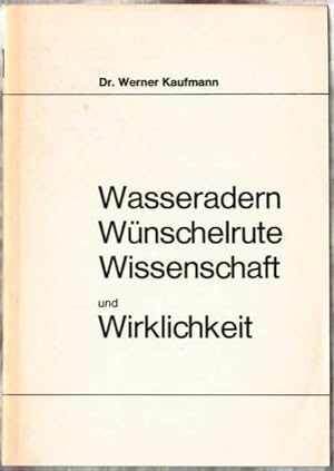 Wasseradern, Wünschelrute, Wissenschaft und Wirklichkeit Werner Kaufmann