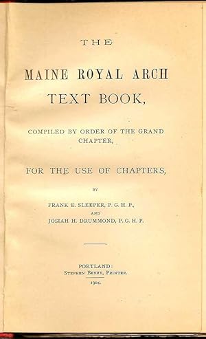 The Maine Royal Arch Text Book. Compiled By Order Of The Grand Chapter, For The Use Of Chapters