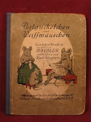 Perlguckelchen und Weissmäuschen. Den lieben Kindern erzählt von M. Köhler mit Bildern von Karl W...