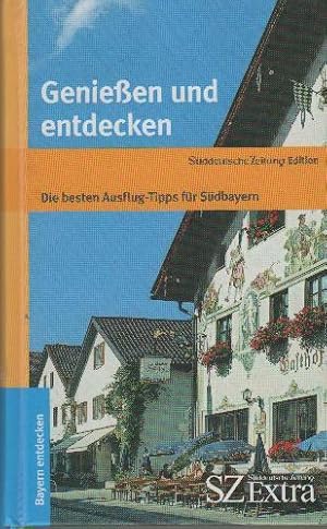 Bild des Verkufers fr Genieen und entdecken : die besten Ausflug-Tipps fr Sdbayern zum Verkauf von bcher-stapel