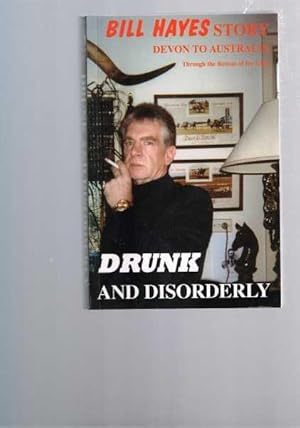 Drunk and Disorderly: Bill Hayes Story - Devon to Australia - Through the Bottom of the Glass