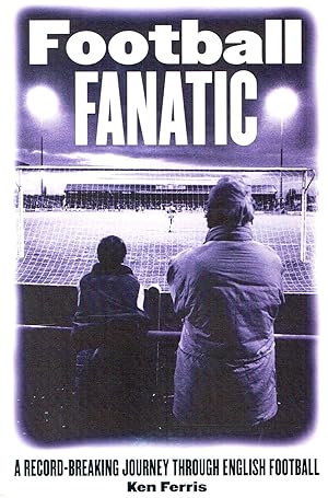 Football Fanatic : A Record-Breaking Journey Through English Football :