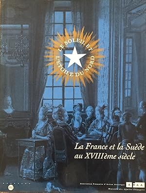 Le soleil et l'étoile du nord. La France et la Suède au XVIIIème siècle.