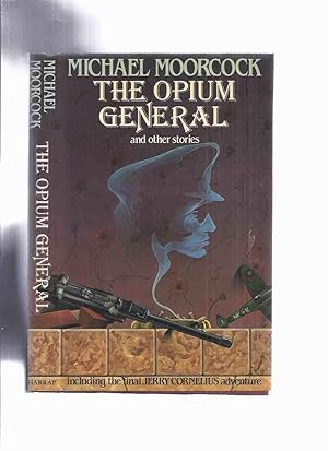 Seller image for The Opium General and Other Stories -by Michael Moorcock (inc. The Final Jerry Cornelius Adventure -The Alchemist's Question, Being the Final Episode in the Career of The English Assassin; Starship Stormtroopers; Going to Canada; Leaving Pasadena; etc) for sale by Leonard Shoup