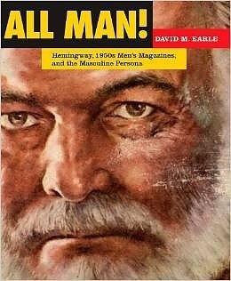 Seller image for All man! Hemingway, 1950s men's magazines and the masculine persona for sale by Antiquariaat Digitalis