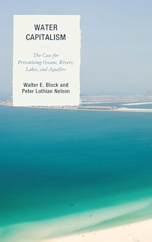 Seller image for Water Capitalism : The Case for Privatizing Oceans, Rivers, Lakes, and Aquifers for sale by GreatBookPrices