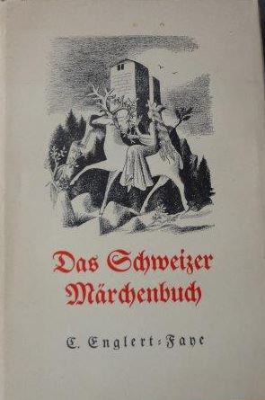 Das Schweizer Märchenbuch neu mitgeteilt von E. Englert-Faye