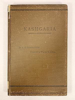 Kashgaria [Eastern or Chinese Turkistan] Historical and Geographical Sketch of the Country; its M...