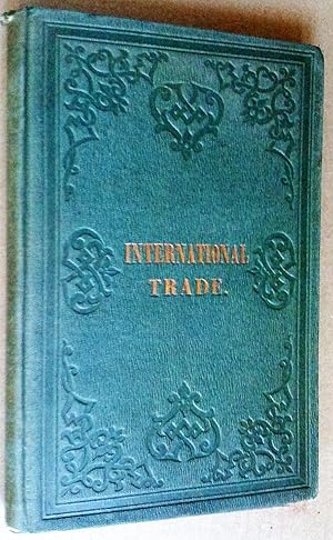 The theory and practice of the international trade of the United States and England, and of the t...