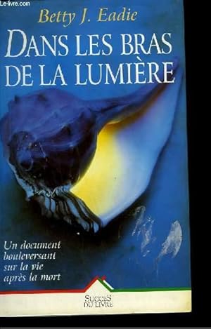 Seller image for DANS LES BRAS DE LA LUMIERE - UN DOCUMENT BOULEVERSANT SUR LA VIE APRES LA MORT for sale by Le-Livre
