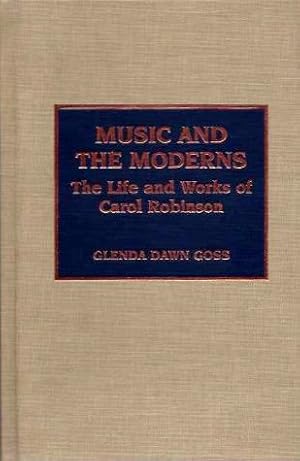 Image du vendeur pour MUSIC AND MODERNS: The Life and Works of Carol Robinson mis en vente par By The Way Books