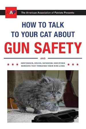 Image du vendeur pour How to Talk to Your Cat about Gun Safety: And Abstinence, Drugs, Satanism, and Other Dangers That Threaten Their Nine Lives (Paperback) mis en vente par Grand Eagle Retail