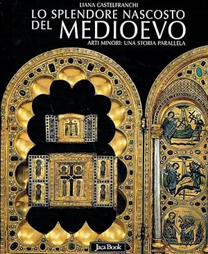 Lo splendore nascosto del Medioevo. Arti minori: una storia parallela. V - XIV Secolo.