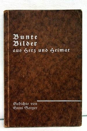 Bunte Bilder aus Herz und Heimat. Gedichte von Emmi Sorger Zeichnungen: Dipl.Ing. Ludwig Peetz, A...