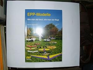 EPP - MODELLE Wie man sie baut, wie man sie fliegt. DECKELTEXT: Funkferngesteuerte Flugmodelle au...