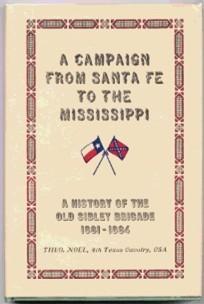 Seller image for A CAMPAIGN FROM SANTA FE TO THE MISSISSIPPI BEING A HISTORY OF THE OLD SIBLEY BRIGADE From Its First Organization to the Present Time; Its Campaigns in New Mexico, Arizona, Texas, Louisiana and Arkansas in the Years 1861-2-3-4. for sale by Colorado Pioneer Books