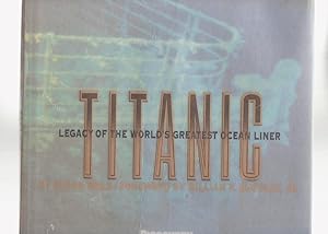 TITANIC. LEGACY OF THE WORLD'S GREATEST OCEAN LINER