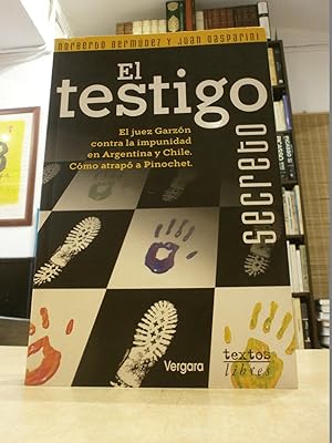 EL TESTIGO SECRETO El juez Garzón contra la impunidad en Argentina y Chile. Cómo atrapó a Pinochet.