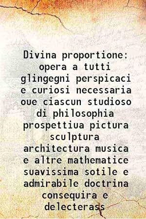 Seller image for Divina proportione opera a tutti glingegni perspicaci e curiosi necessaria oue ciascun studioso di philosophia 1509 for sale by Gyan Books Pvt. Ltd.