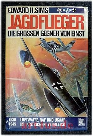 Jagdflieger, die großen Gegner von einst : 1939-1945 ; Luftwaffe, RAF u. USAAF im krit. Vergleich...