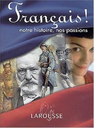 Français ! : Notre histoire nos passions