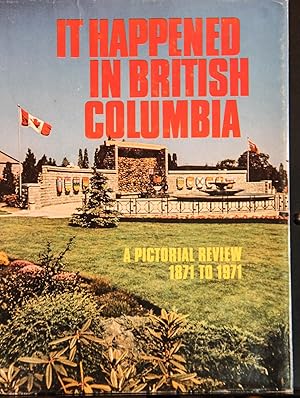 Seller image for It Happened in British Columbia - a Pictorial Review 1871 to 1971 for sale by Mad Hatter Bookstore