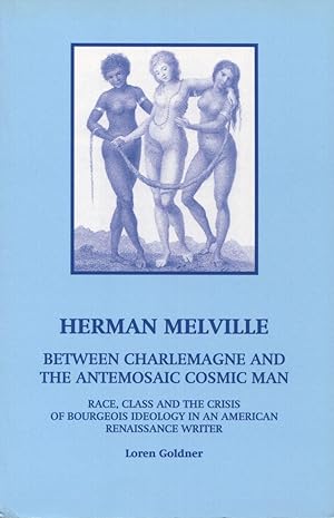 Seller image for Herman Melville: Between Charlemagne And The Antemosaic Cosmic Man: Race, Class And The Crisis Of Bourgeois Ideology In An American Renaissance Writer for sale by Kenneth A. Himber