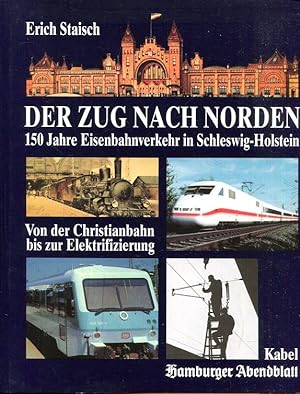 Der Zug nach Norden. 150 Jahre Eisenbahn-Verkehr in Schleswig-Holstein. Von der Christianbahn bis...