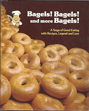Bagels! Bagels! And More Bagels! A Saga of Good Eating with Recipes, Legend and Lore