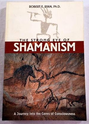 The Strong Eye of Shamanism: A Journey into the Caves of Consciousness