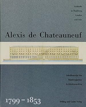 Seller image for Alexis de Chateauneuf : 1799 - 1853 ; Architekt in Hamburg, London und Oslo ; [Katalogbuch zur Ausstellung "Alexis de Chateauneuf 1799 - 1853. Architekt in Hamburg, London und Oslo" im Museum fr Kunst und Gewerbe Hamburg, vom 24.9. bis 19.11.2000 im Rahmen des Hamburger Architektur-Sommers 2000]. hrsg. von David Klemm und Hartmut Frank / Hamburgisches Architekturarchiv: Schriftenreihe des Hamburgischen Architekturarchivs ; [16] for sale by Licus Media